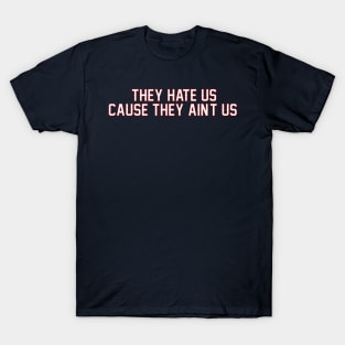 They Hate Us 'Cause They Ain't Us T-Shirt